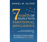 The 7 Habits of People with Emotional Intelligence: How to Master Your Emotions, Strengthen Your Social Skills, and Stop Overthinking