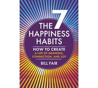 The 7 Happiness Habits: How to Create a Life of Meaning, Connection, and Joy