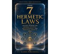 THE 7 HERMETIC LAWS: Ancient Wisdom for Modern Success, Relationships, and Personal Growth