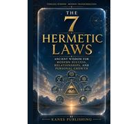 THE 7 HERMETIC LAWS: Ancient Wisdom for Modern Success, Relationships, and Personal Growth