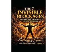 THE 7 INVISIBLE BLOCKAGES THAT SABOTAGE YOUR GROWTH: AND HOW TO OVERTURN THERM