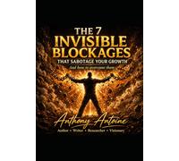 THE 7 INVISIBLE BLOCKAGES THAT SABOTAGE YOUR GROWTH: AND HOW TO OVERTURN THERM