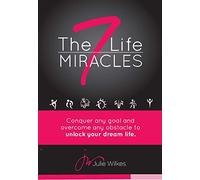 The 7 Life Miracles: Conquer any goal and overcome any obstacle to unlock your dream life