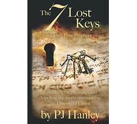 The 7 Lost Keys of End-Time Prophecy: Unlocking the Mysteries and Dispelling the Myths Surrounding the Coming of Christ