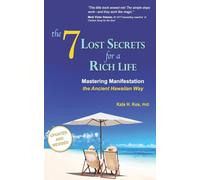 The 7 Lost Secrets for a Rich Life: Mastering Manifestation the Ancient Hawaiian Way