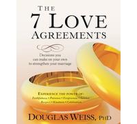 The 7 Love Agreements: Decisions you can make on your own to strengthen your marriage