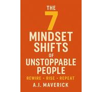 The 7 Mindset Shifts of Unstoppable People: Rewire, Rise, Repeat