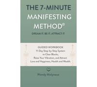 THE 7-MINUTE MANIFESTING METHOD©: An 11-Day Guided Workbook to Clear Blocks, Raise Your Vibration, and Attract Love and Happiness, Health and Wealth