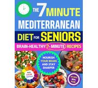 The 7-Minute Mediterranean Diet Cookbook for Seniors: Research-Proven Brain-Healthy Recipes That Help Mental Clarity, Boost Energy & Enhance Memory