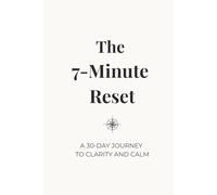 The 7-Minute Reset: A Guided Journal for Anxiety Relief, Mindset Clarity, and Daily Mental Wellness in Just 7 Minutes a Day
