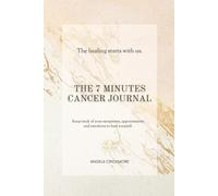 The 7 Minutes Cancer Journal: Beautiful Journal & Gift, for Strenght and Positivity. Tips, Symptoms Trackers, Meal Planner, Check Lists, Gratitude ... Appointment Log, Chemotherapy Log and more.