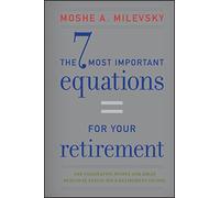 The 7 Most Important Equations for Your Retirement: The Fascinating People and Ideas Behind Planning Your Retirement Income