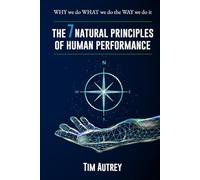The 7 Natural Principles of Human Performance: WHY we do WHAT we do the WAY we do it