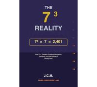 The 7³ Reality: The Physics of Consciousness - How 7³×7 Explains Quantum Mechanics, Relativity, and the Nature of Reality Itself