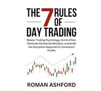 The 7 Rules of Day Trading: Master Trading Psychology, Control Risk, Eliminate Emotional Mistakes, and Build the Discipline Required for Consistent Profits