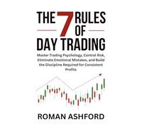 The 7 Rules of Day Trading: Master Trading Psychology, Control Risk, Eliminate Emotional Mistakes, and Build the Discipline Required for Consistent Profits