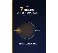 THE 7 RULES OF SELF-CONTROL: Rewire Your Brain, Kill Procrastination, and Do What Matters
