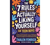 The 7 Rules To Actually Liking Yourself For Teen Boys: A Guide To Embracing Who You Are, Building Self-Love and Self-Compassion, Healing, & Developing Emotional Intelligence for Healthy Relationships