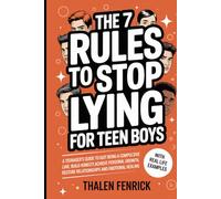 The 7 Rules To Stop Lying For Teen Boys: A Teenager's Guide To Quit Being A Compulsive Liar, Build Honesty, Achieve Personal Growth, Restore Relationships and Emotional Healing