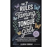 The 7 Rules To Taming Your Tongue For Teen Girls: A Teenager’s Guide to Building Resilience, Mindful Communication Skills, Anger Management, Emotional Regulation, and Speech Control