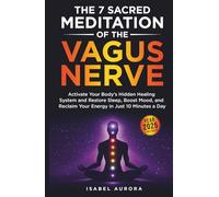 The 7 Sacred Meditations of the Vagus Nerve: Activate Your Body’s Hidden Healing System and Restore Sleep, Boost Mood, and Reclaim Your Energy in Just 10 Minutes a Day