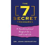 The 7 Secret Treasures: A Transformational Blueprint for a Well-Lived Life