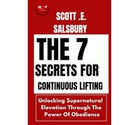 The 7 Secrets For Continuous Lifting: Unlocking Supernatural Elevation Through The Power Of Obedience