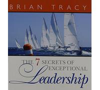 The 7 Secrets of Exceptional Leadership