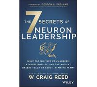 The 7 Secrets of Neuron Leadership: What Top Military Commanders, Neuroscientists, and the Ancient Greeks Teach Us about Inspiring Teams