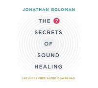 The 7 Secrets of Sound Healing: Revised Edition