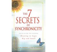 The 7 Secrets of Synchronicity: Your Guide to Finding Meaning in Signs Big and Small: Your Guide to Finding Meaning in Coincidences Big and Small
