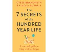 The 7 Secrets of the Hundred-Year Life : A practical guide to living well for longer