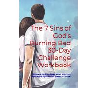 The 7 Sins of God's Burning Bed 30-Day Challenge Workbook: "30 Days to Burn Away What Kills Your Marriage & Ignite What Makes It Thrive"