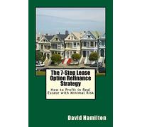 The 7-Step Lease Option Refinance Strategy: How to Profit in Real Estate with Minimal Risk