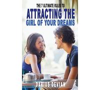 The 7 Ultimate Rules to Attracting The Girl Of Your Dreams