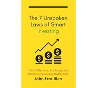 The 7 Unspoken Laws of Smart Investing: Think Differently, Act Wisely, and Watch Compounding Do the Rest