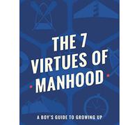 The 7 Virtues of Manhood: A Boy's Guide to Growing Up