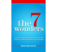 The 7 Wonders: Mindfulness, Gratitude, Positive Self-Reflection, Resilience, Empathy, Kindness and Compassion (Pathways To Authentic Living)