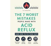 The 7 Worst Mistakes People Make with Acid Reflux (and How to Fix Them Fast): A Holistic Self-Help Guide to GERD Relief Through a Healthy Lifestyle, ... Remedies & Wellness Rituals for Every Meal)
