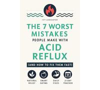 The 7 Worst Mistakes People Make with Acid Reflux (and How to Fix Them Fast): A Holistic Self-Help Guide to GERD Relief Through a Healthy Lifestyle, ... Remedies & Wellness Rituals for Every Meal)