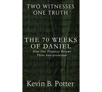 The 70 Weeks of Daniel: How One Prophecy Became Three Interpretations (Two Witnesses, One Truth)