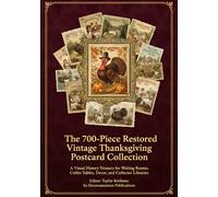 The 700-Piece Restored Vintage Thanksgiving Postcard Collection: A Visual History Treasury for Waiting Rooms, Coffee Tables, Decor, and Collector ... ... of Artistically Restored Images, Perfect)