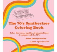 The 70's Synthesizer Colouring Book: Color iconic synths, drum machines & samplers to your taste and learn fun facts about them