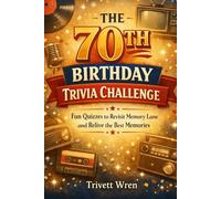 THE 70TH BIRTHDAY TRIVIA CHALLENGE: Fun Quizzes to Revisit Memory Lane and Relive the Best Memories