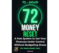 The 72-Hour Money Reset: A Fast System to Get Your Finances Under Control Without Budgeting Stress