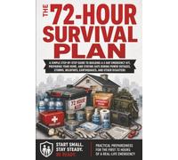 The 72-Hour Survival Plan: A Beginner’s Guide to Building a 3-Day Emergency Kit, Preparing Your Home, and Staying Safe During Power Outages, Storms, Wildfires, Earthquakes, and Other Disasters