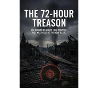 The 72-Hour Treason: The Minute-by-Minute True Story of the Failed Plot to Kill Hitler at the Wolf's Lair