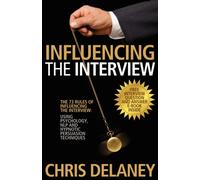The 73 Rules of Influencing the Interview Using Psychology, NLP and Hypnotic Persuasion Techniques