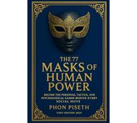 THE 77 MASKS OF HUMAN POWER: Decode the Personas, Tactics, and Psychological Games Behind Every Social Move