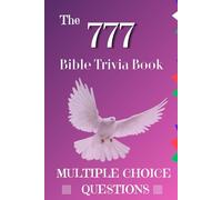 The 777 Bible Trivia Book: Multiple Choice Questions and Answers to Test Your Holy Scripture Knowledge: A Bible Quiz Book for Teens, Adults, Families, and Church Groups